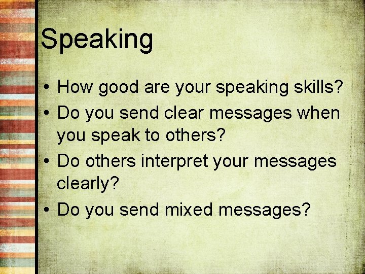 Speaking • How good are your speaking skills? • Do you send clear messages