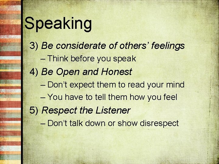 Speaking 3) Be considerate of others’ feelings – Think before you speak 4) Be