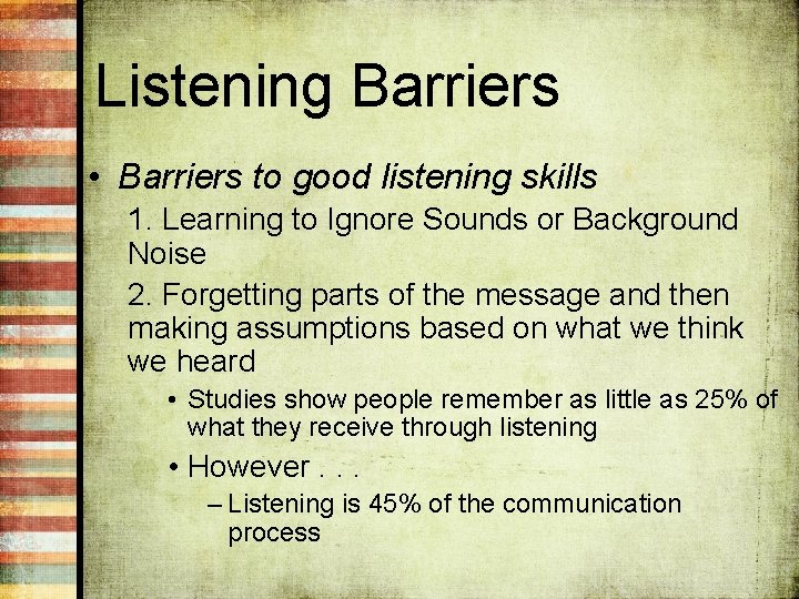 Listening Barriers • Barriers to good listening skills 1. Learning to Ignore Sounds or