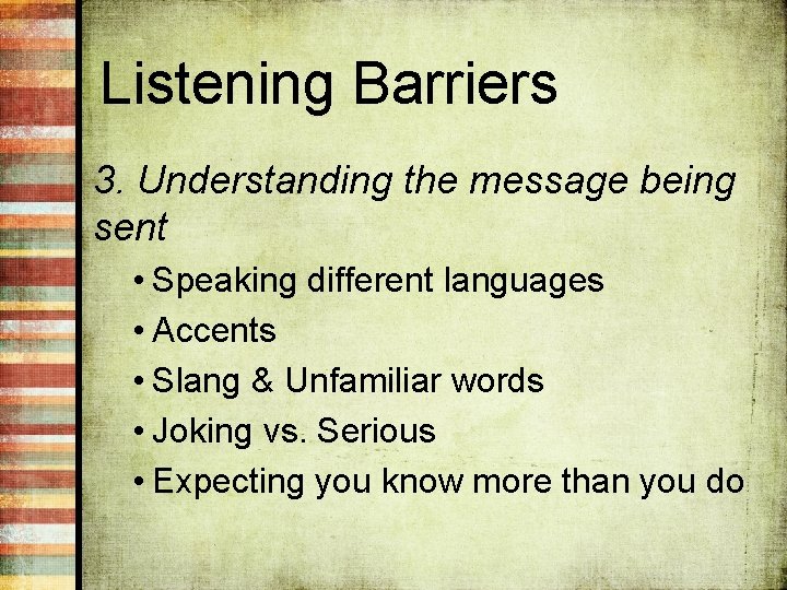 Listening Barriers 3. Understanding the message being sent • Speaking different languages • Accents