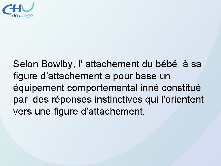 Selon Bowlby, l’ attachement du bébé à sa figure d’attachement a pour base un