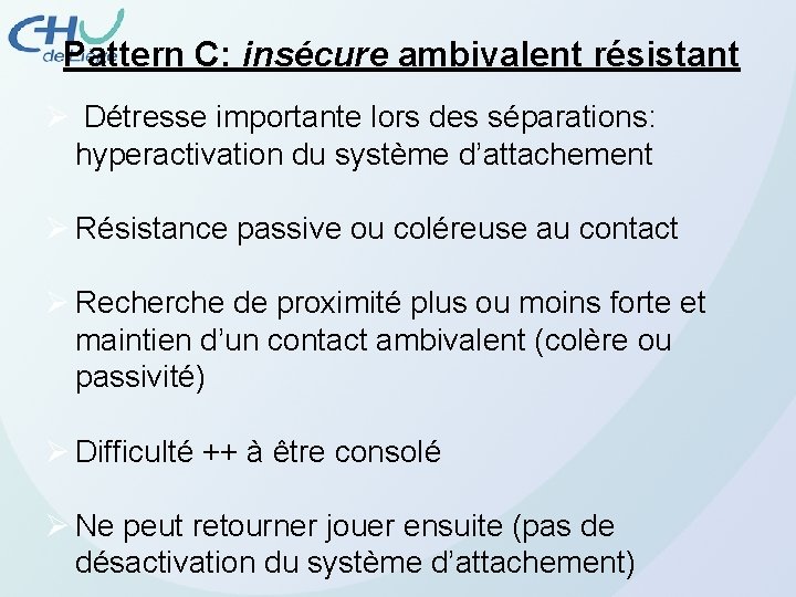 Pattern C: insécure ambivalent résistant Ø Détresse importante lors des séparations: hyperactivation du système