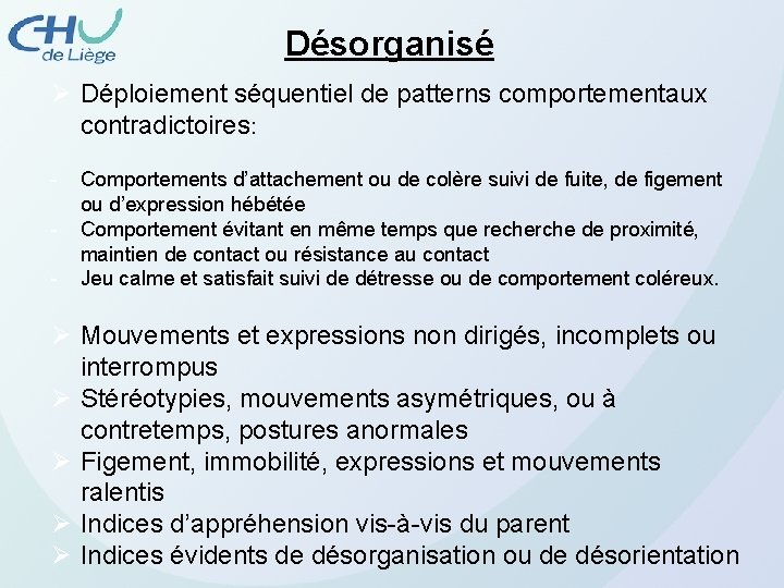 Désorganisé Ø Déploiement séquentiel de patterns comportementaux contradictoires: - Comportements d’attachement ou de colère