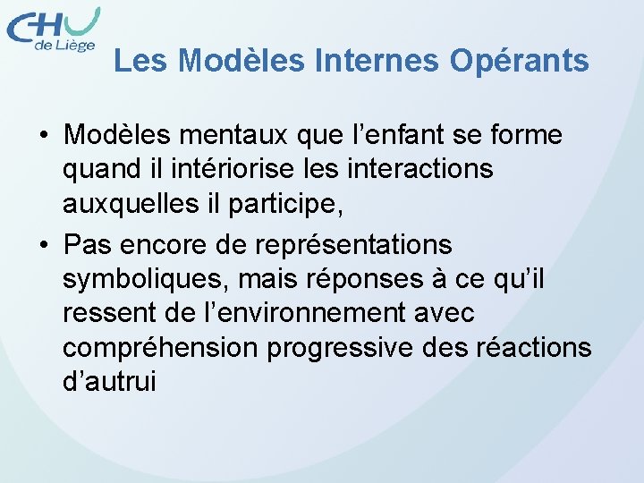 Les Modèles Internes Opérants • Modèles mentaux que l’enfant se forme quand il intériorise