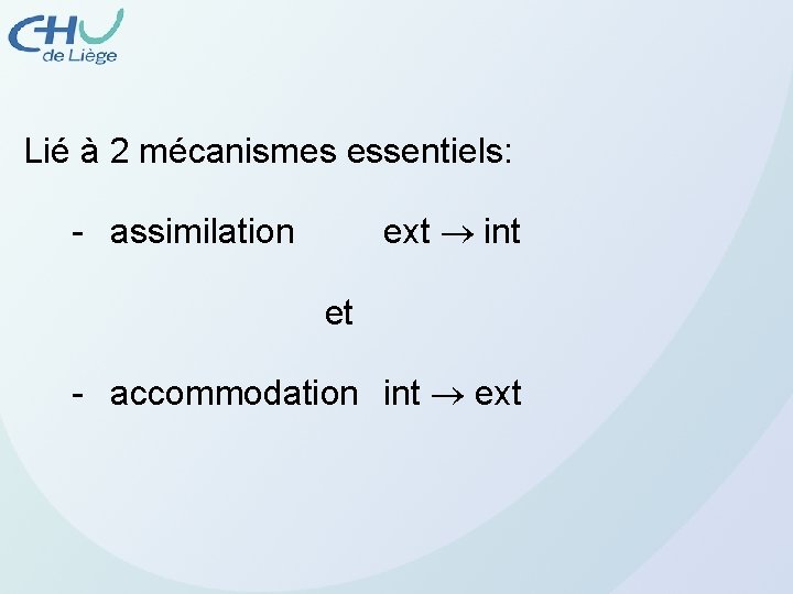  Lié à 2 mécanismes essentiels: - assimilation ext int et - accommodation int