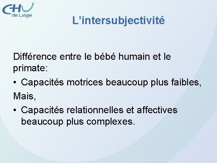 L’intersubjectivité Différence entre le bébé humain et le primate: • Capacités motrices beaucoup plus