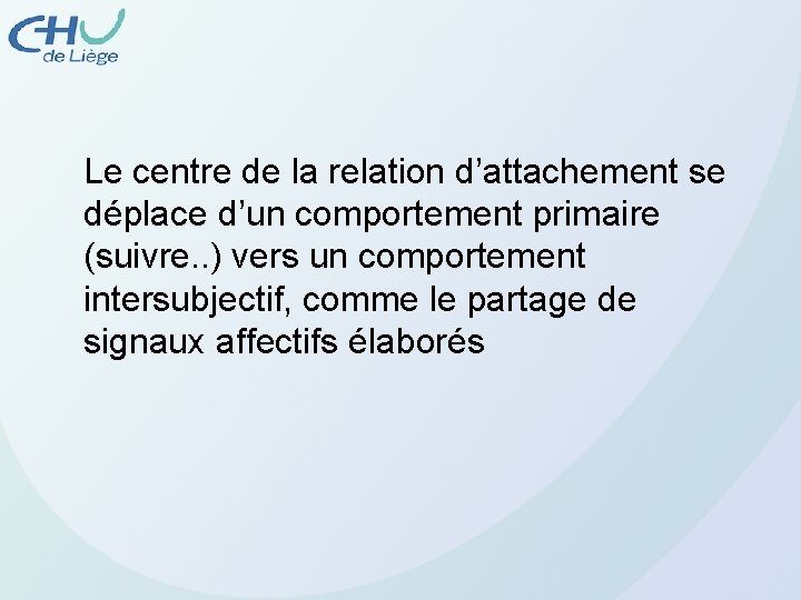 Le centre de la relation d’attachement se déplace d’un comportement primaire (suivre. . )