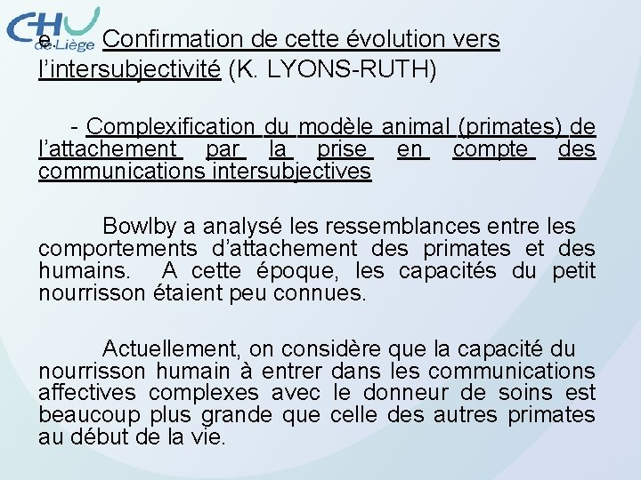Confirmation de cette évolution vers l’intersubjectivité (K. LYONS-RUTH) e. - Complexification du modèle animal