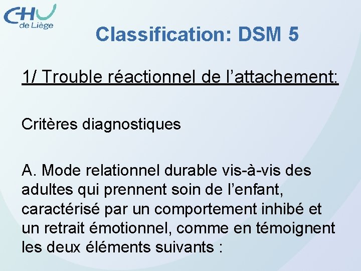 Classification: DSM 5 1/ Trouble réactionnel de l’attachement: Critères diagnostiques A. Mode relationnel durable