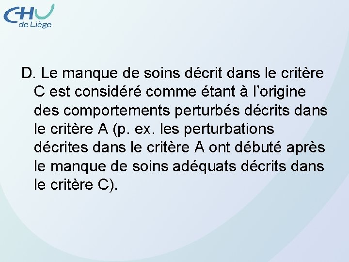 D. Le manque de soins décrit dans le critère C est considéré comme étant