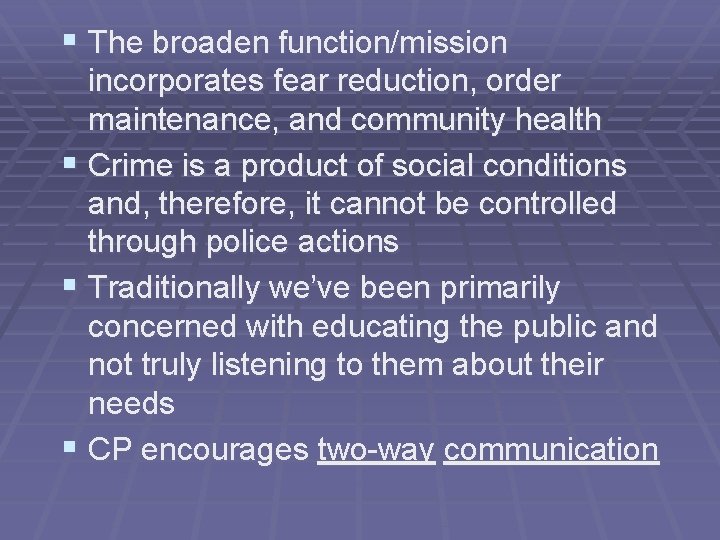 § The broaden function/mission incorporates fear reduction, order maintenance, and community health § Crime