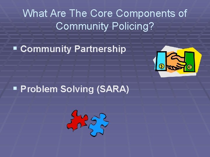 What Are The Core Components of Community Policing? § Community Partnership § Problem Solving