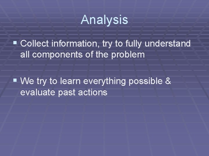 Analysis § Collect information, try to fully understand all components of the problem §