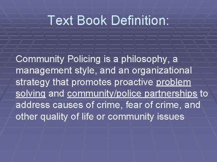 Text Book Definition: Community Policing is a philosophy, a management style, and an organizational