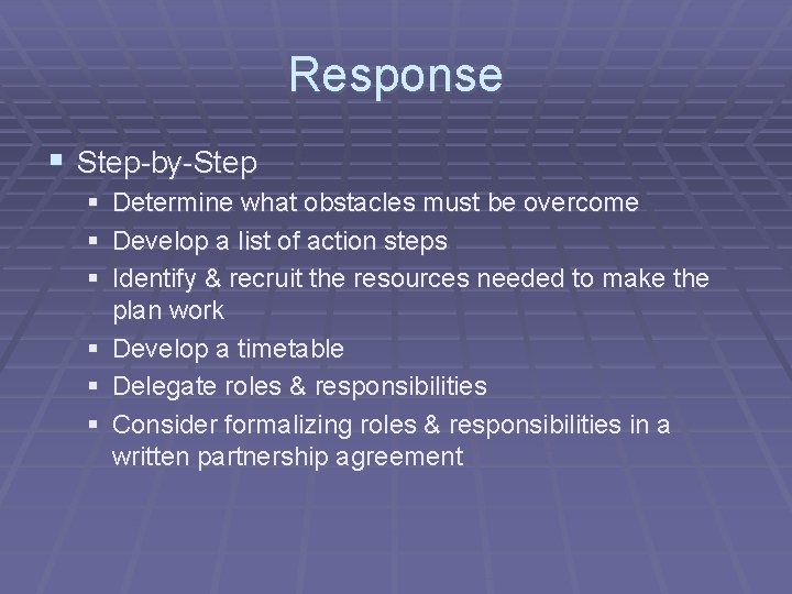 Response § Step-by-Step § Determine what obstacles must be overcome § Develop a list