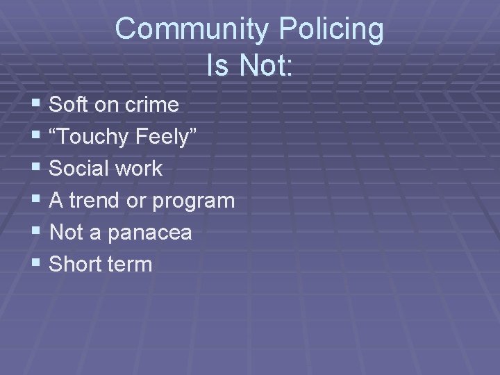 Community Policing Is Not: § Soft on crime § “Touchy Feely” § Social work