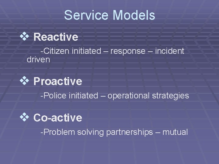 Service Models v Reactive -Citizen initiated – response – incident driven v Proactive -Police