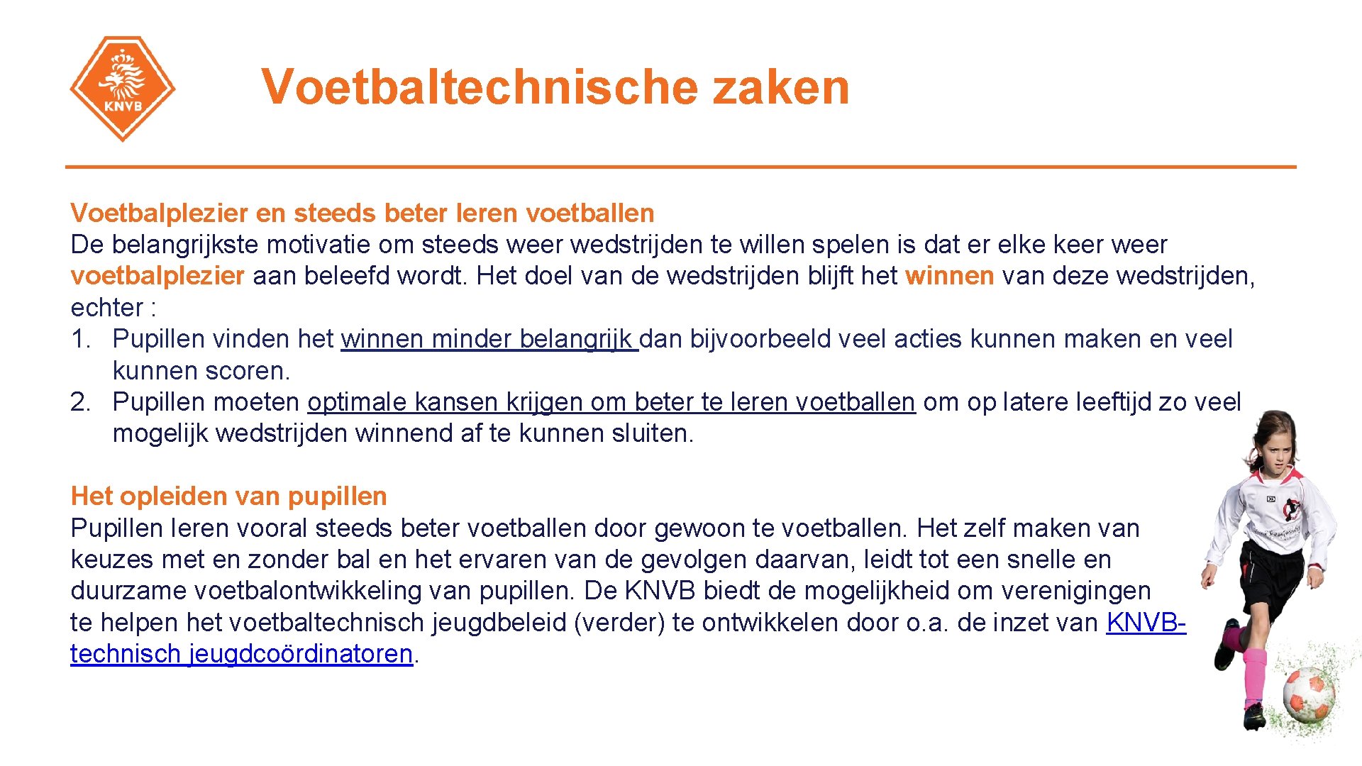 Voetbaltechnische zaken Voetbalplezier en steeds beter leren voetballen De belangrijkste motivatie om steeds weer