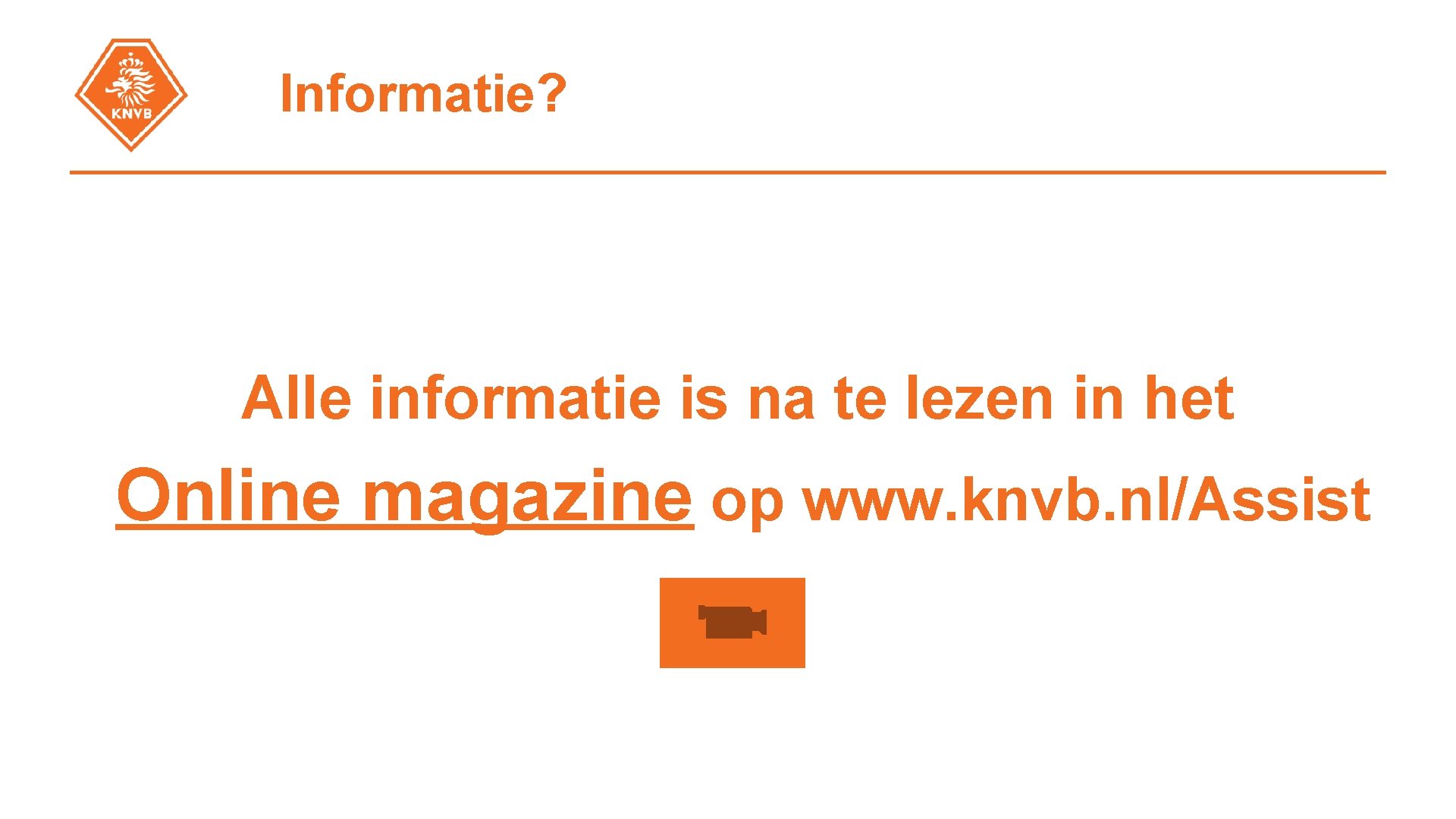 Informatie? Alle informatie is na te lezen in het Online magazine op www. knvb.