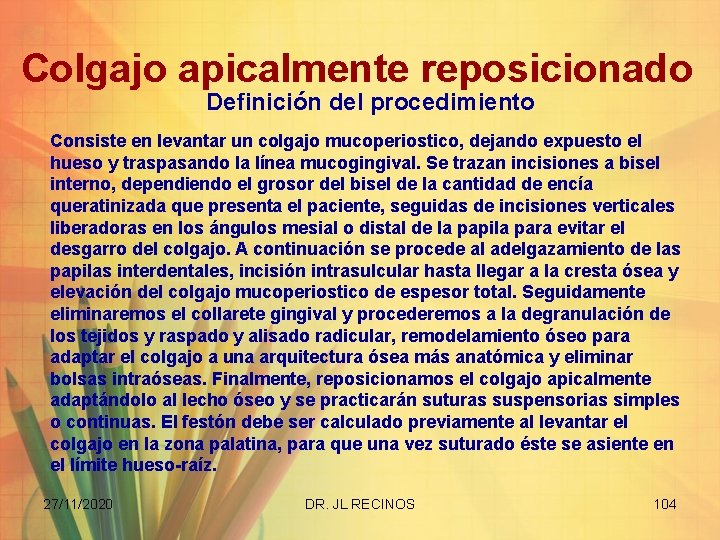 Colgajo apicalmente reposicionado Definición del procedimiento Consiste en levantar un colgajo mucoperiostico, dejando expuesto