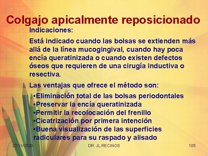 Colgajo apicalmente reposicionado Indicaciones: Está indicado cuando las bolsas se extienden más allá de