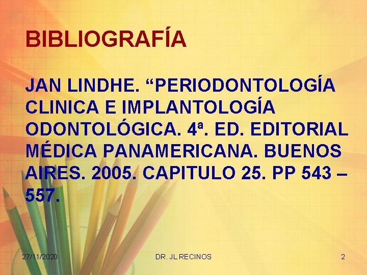 BIBLIOGRAFÍA JAN LINDHE. “PERIODONTOLOGÍA CLINICA E IMPLANTOLOGÍA ODONTOLÓGICA. 4ª. EDITORIAL MÉDICA PANAMERICANA. BUENOS AIRES.