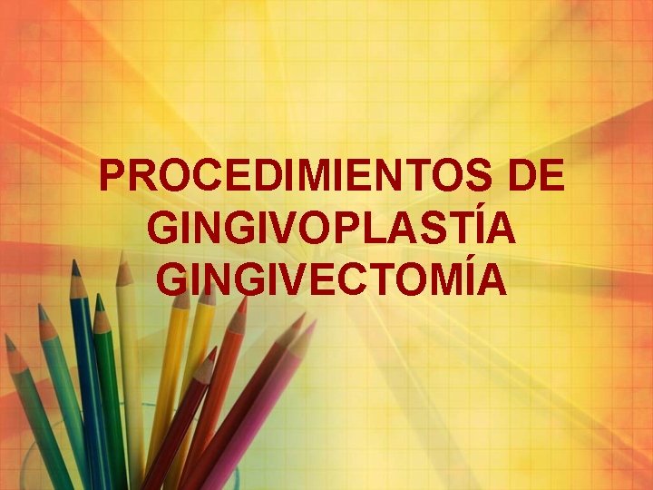 PROCEDIMIENTOS DE GINGIVOPLASTÍA GINGIVECTOMÍA 