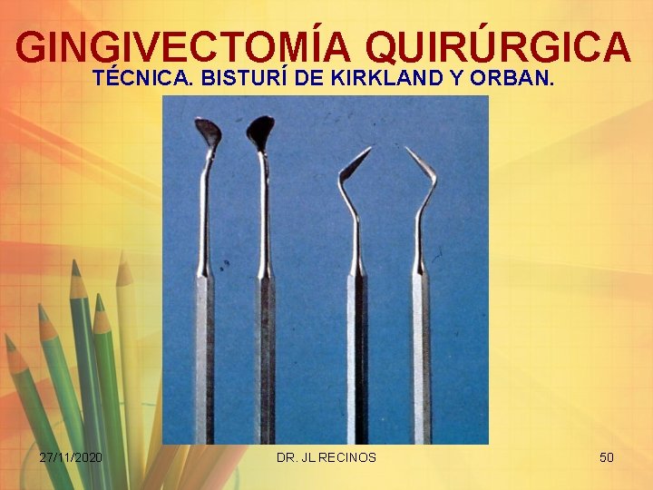 GINGIVECTOMÍA QUIRÚRGICA TÉCNICA. BISTURÍ DE KIRKLAND Y ORBAN. 27/11/2020 DR. JL RECINOS 50 