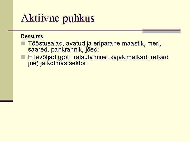 Aktiivne puhkus Ressurss n Tööstusalad, avatud ja eripärane maastik, meri, saared, pankrannik, jõed; n