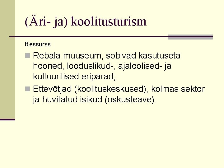 (Äri- ja) koolitusturism Ressurss n Rebala muuseum, sobivad kasutuseta hooned, looduslikud-, ajaloolised- ja kultuurilised