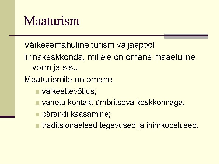 Maaturism Väikesemahuline turism väljaspool linnakeskkonda, millele on omane maaeluline vorm ja sisu. Maaturismile on