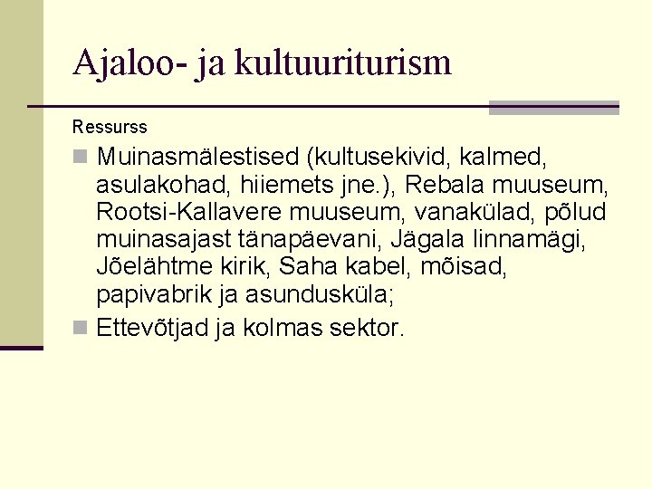 Ajaloo- ja kultuuriturism Ressurss n Muinasmälestised (kultusekivid, kalmed, asulakohad, hiiemets jne. ), Rebala muuseum,