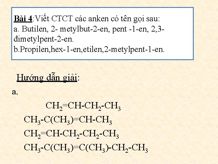 Bài 4: Viết CTCT các anken có tên gọi sau: a. Butilen, 2 -