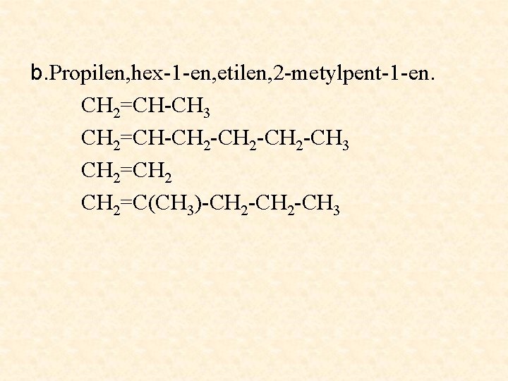 b. Propilen, hex-1 -en, etilen, 2 -metylpent-1 -en. CH 2=CH-CH 3 CH 2=CH-CH 2