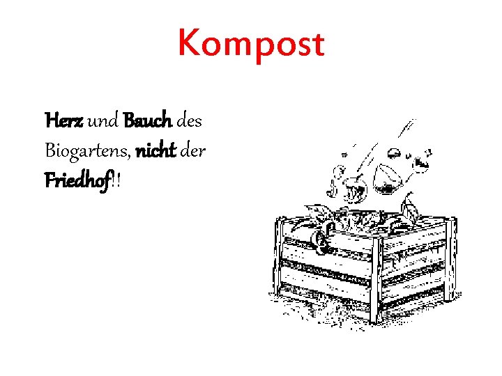 Kompost Herz und Bauch des Biogartens, nicht der Friedhof!! 