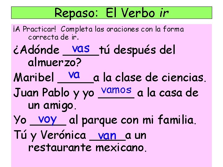 Repaso: El Verbo ir ¡A Practicar! Completa las oraciones con la forma correcta de