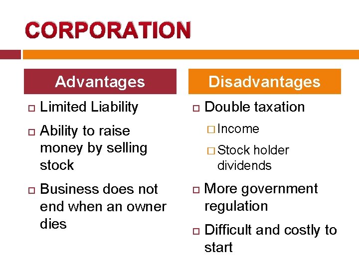 CORPORATION Advantages Limited Liability Disadvantages � Income Ability to raise money by selling stock