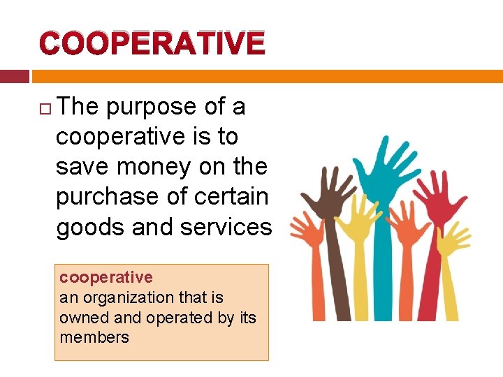 COOPERATIVE The purpose of a cooperative is to save money on the purchase of