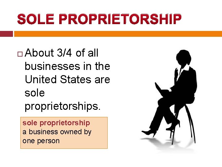 SOLE PROPRIETORSHIP About 3/4 of all businesses in the United States are sole proprietorships.