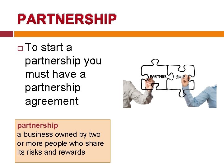 PARTNERSHIP To start a partnership you must have a partnership agreement partnership a business