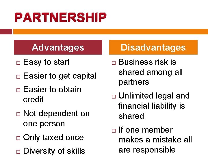 PARTNERSHIP Advantages Easy to start Easier to get capital Easier to obtain credit Not