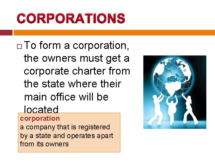 CORPORATIONS To form a corporation, the owners must get a corporate charter from the