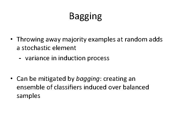 Bagging • Throwing away majority examples at random adds a stochastic element - variance