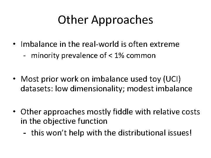 Other Approaches • Imbalance in the real-world is often extreme - minority prevalence of