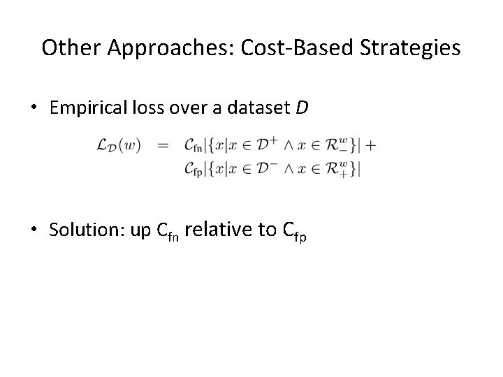 Other Approaches: Cost-Based Strategies • Empirical loss over a dataset D • Solution: up