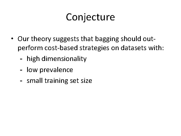Conjecture • Our theory suggests that bagging should outperform cost-based strategies on datasets with: