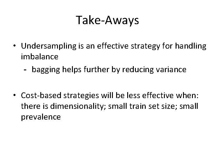 Take-Aways • Undersampling is an effective strategy for handling imbalance - bagging helps further