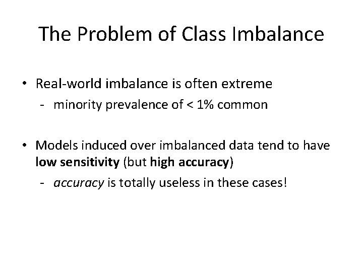 The Problem of Class Imbalance • Real-world imbalance is often extreme - minority prevalence