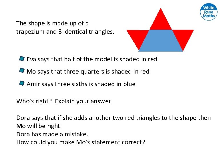 The shape is made up of a trapezium and 3 identical triangles. Eva says