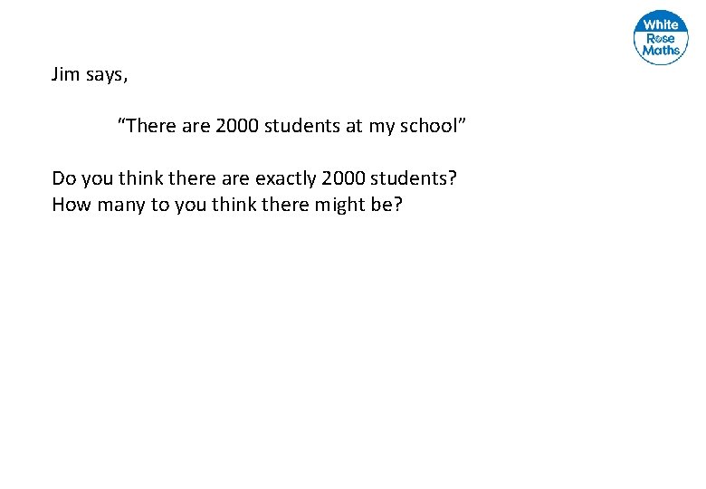 Jim says, “There are 2000 students at my school” Do you think there are